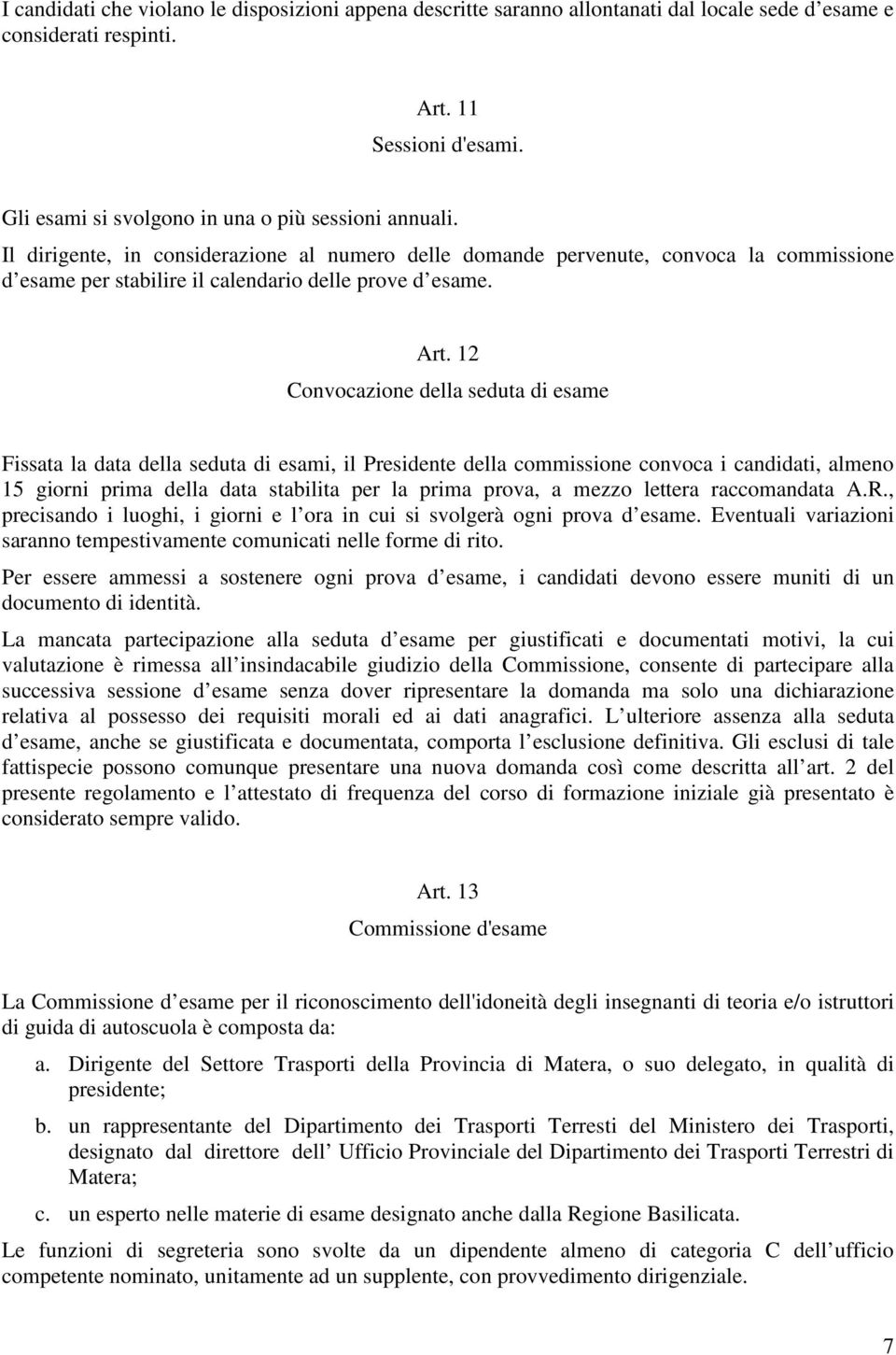 Art. 12 Convocazione della seduta di esame Fissata la data della seduta di esami, il Presidente della commissione convoca i candidati, almeno 15 giorni prima della data stabilita per la prima prova,