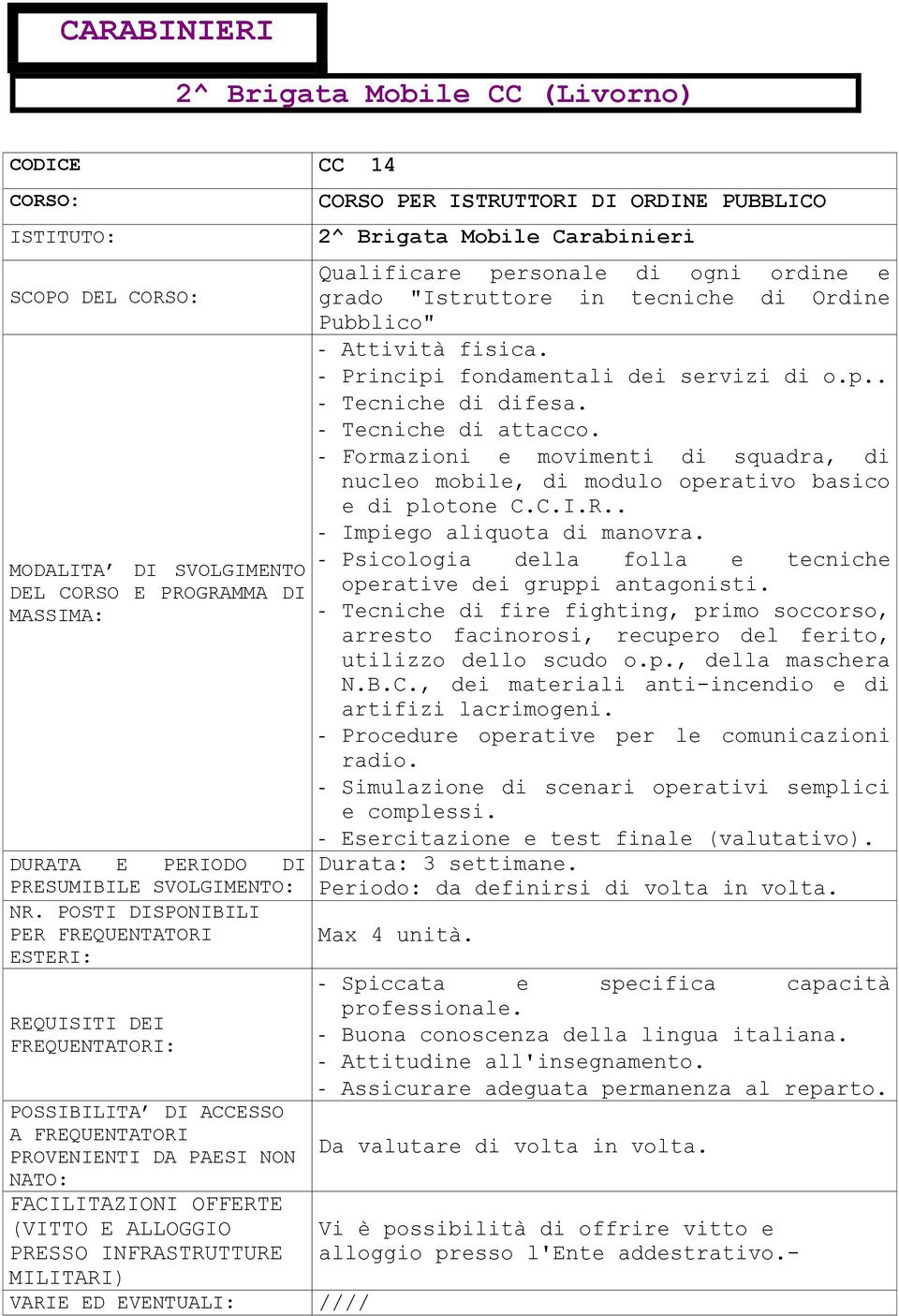 Brigata Mobile Carabinieri Qualificare personale di ogni ordine e grado "Istruttore in tecniche di Ordine Pubblico" - Attività fisica. - Principi fondamentali dei servizi di o.p.. - Tecniche di difesa.