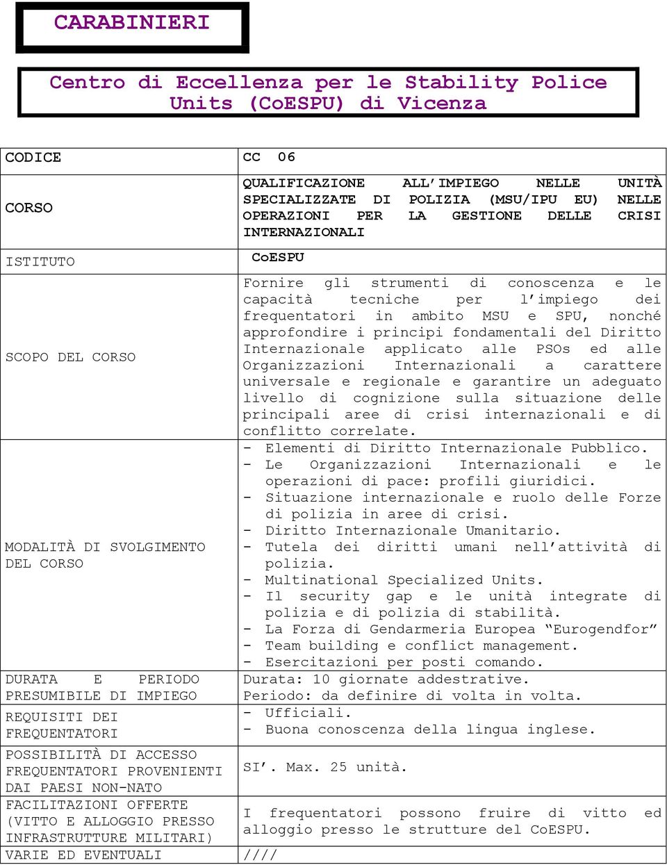 CoESPU VARIE ED EVENTUALI //// Fornire gli strumenti di conoscenza e le capacità tecniche per l impiego dei frequentatori in ambito MSU e SPU, nonché approfondire i principi fondamentali del Diritto