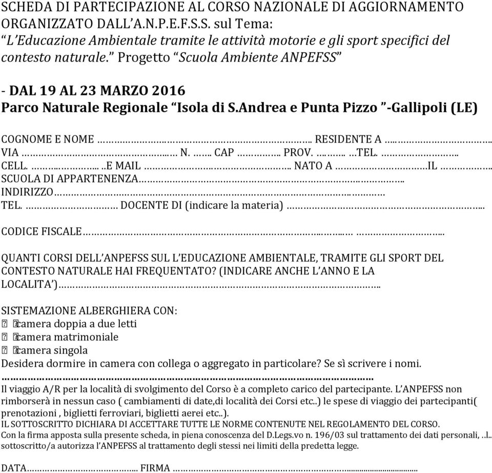 ......E MAIL.. NATO A IL. SCUOLA DI APPARTENENZA.. INDIRIZZO. TEL. DOCENTE DI (indicare la materia).. CODICE FISCALE.