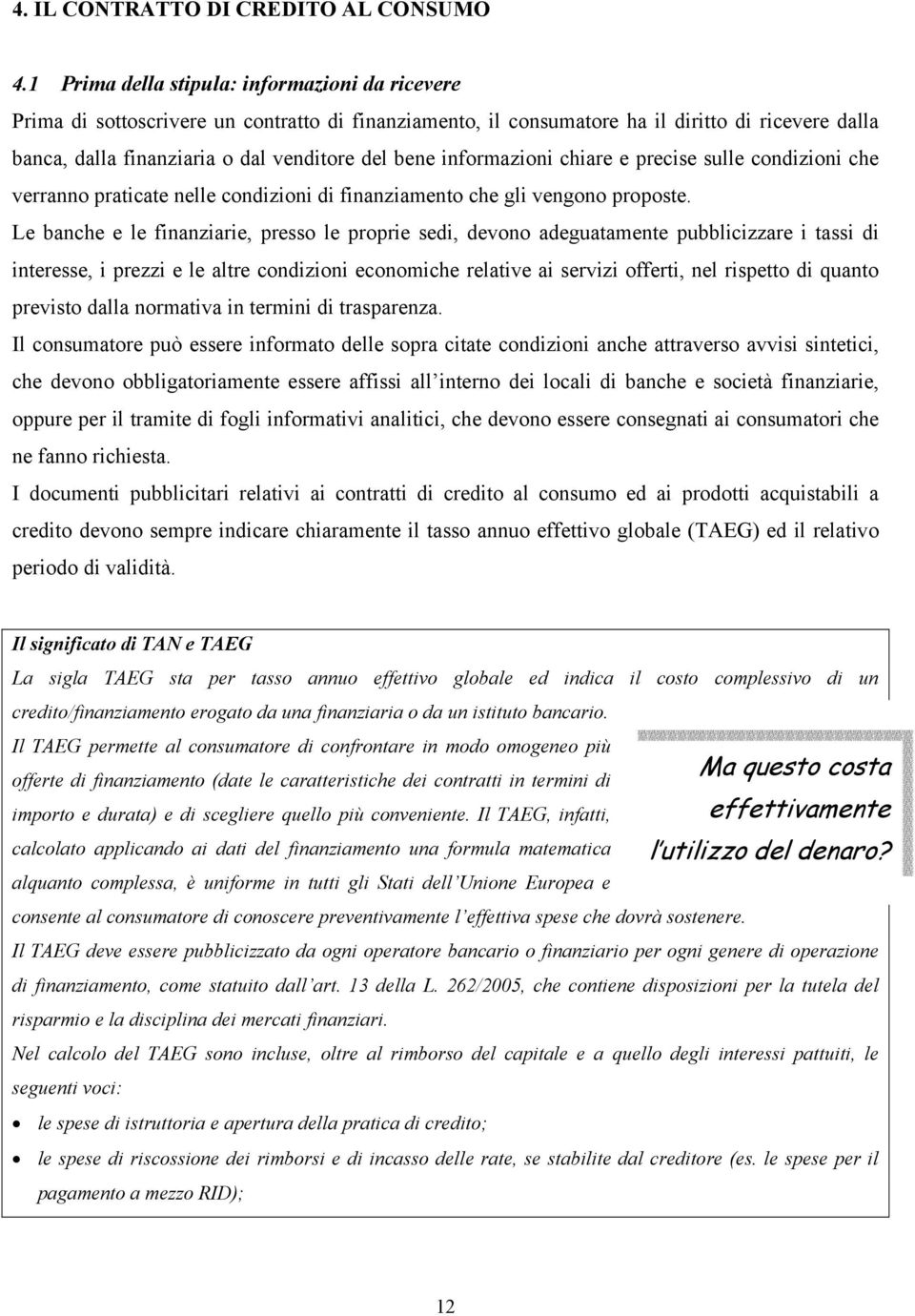 informazioni chiare e precise sulle condizioni che verranno praticate nelle condizioni di finanziamento che gli vengono proposte.