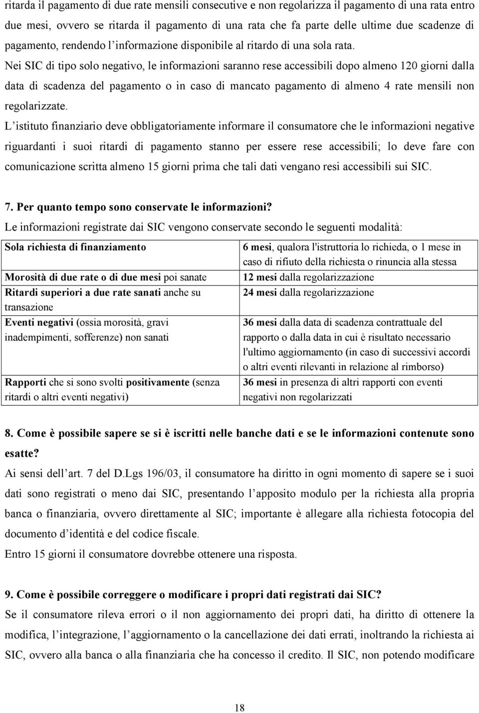 Nei SIC di tipo solo negativo, le informazioni saranno rese accessibili dopo almeno 120 giorni dalla data di scadenza del pagamento o in caso di mancato pagamento di almeno 4 rate mensili non