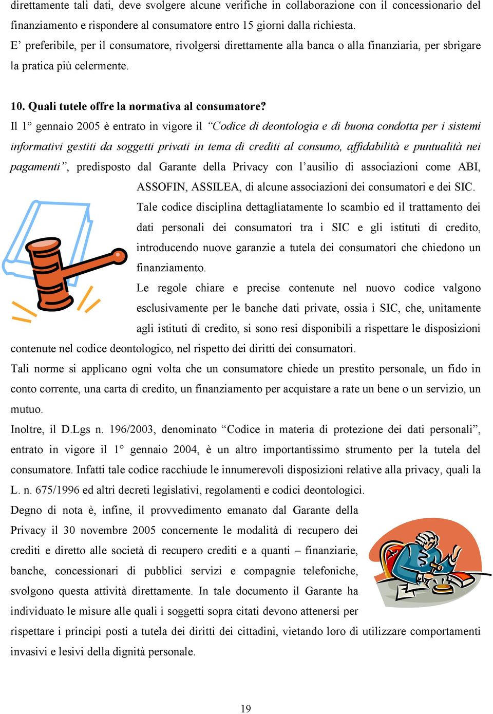 Il 1 gennaio 2005 è entrato in vigore il Codice di deontologia e di buona condotta per i sistemi informativi gestiti da soggetti privati in tema di crediti al consumo, affidabilità e puntualità nei