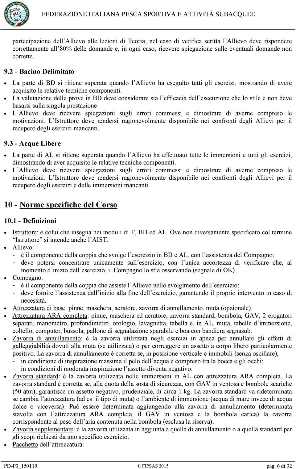 La valutazione delle prove in BD deve considerare sia l efficacia dell esecuzione che lo stile e non deve basarsi sulla singola prestazione.