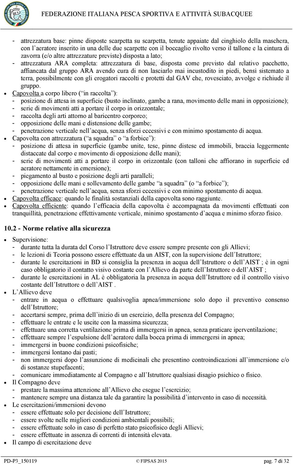 avendo cura di non lasciarlo mai incustodito in piedi, bensì sistemato a terra, possibilmente con gli erogatori raccolti e protetti dal GAV che, rovesciato, avvolge e richiude il gruppo.