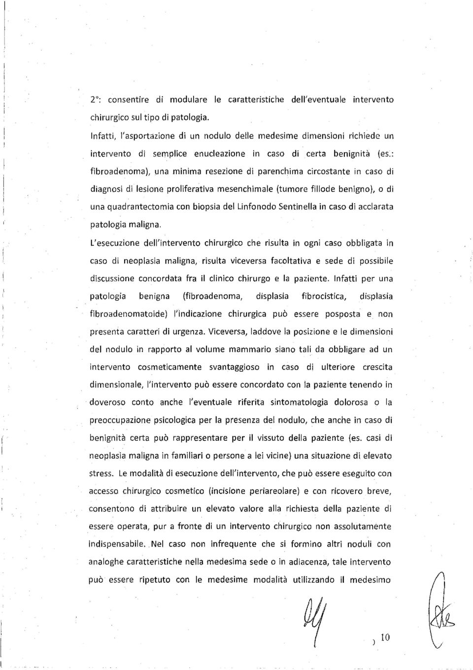 : fibroadenoma), una minima resezione di parenchirna circostante in caso di diagnosi di lesione proliferativa mesenchimale (tumore fillode benigno), o di una quadrantectomia con biopsia del Linfonodo