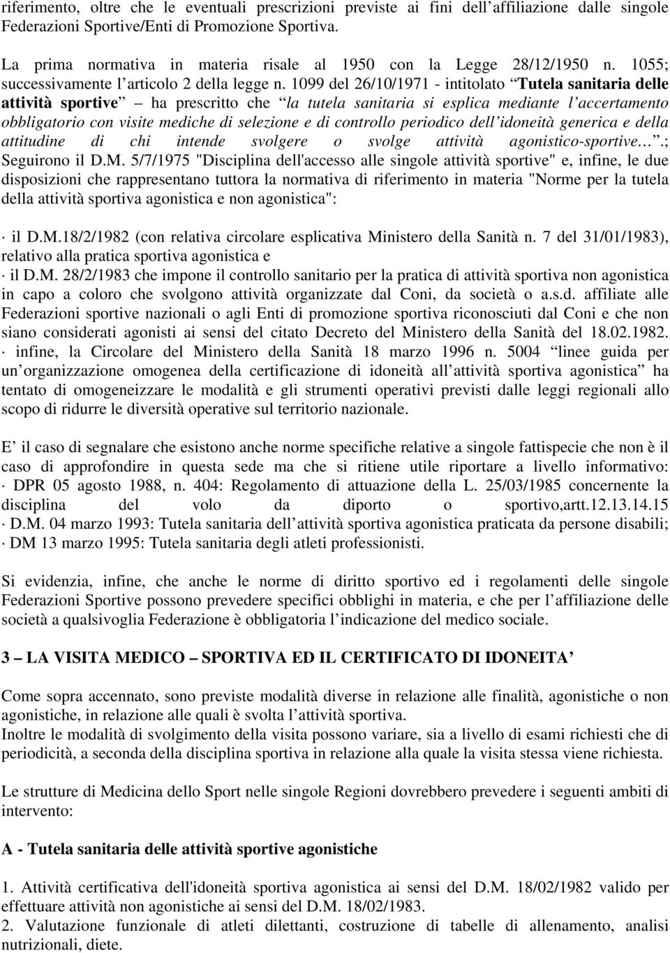 1099 del 26/10/1971 - intitolato Tutela sanitaria delle attività sportive ha prescritto che la tutela sanitaria si esplica mediante l accertamento obbligatorio con visite mediche di selezione e di