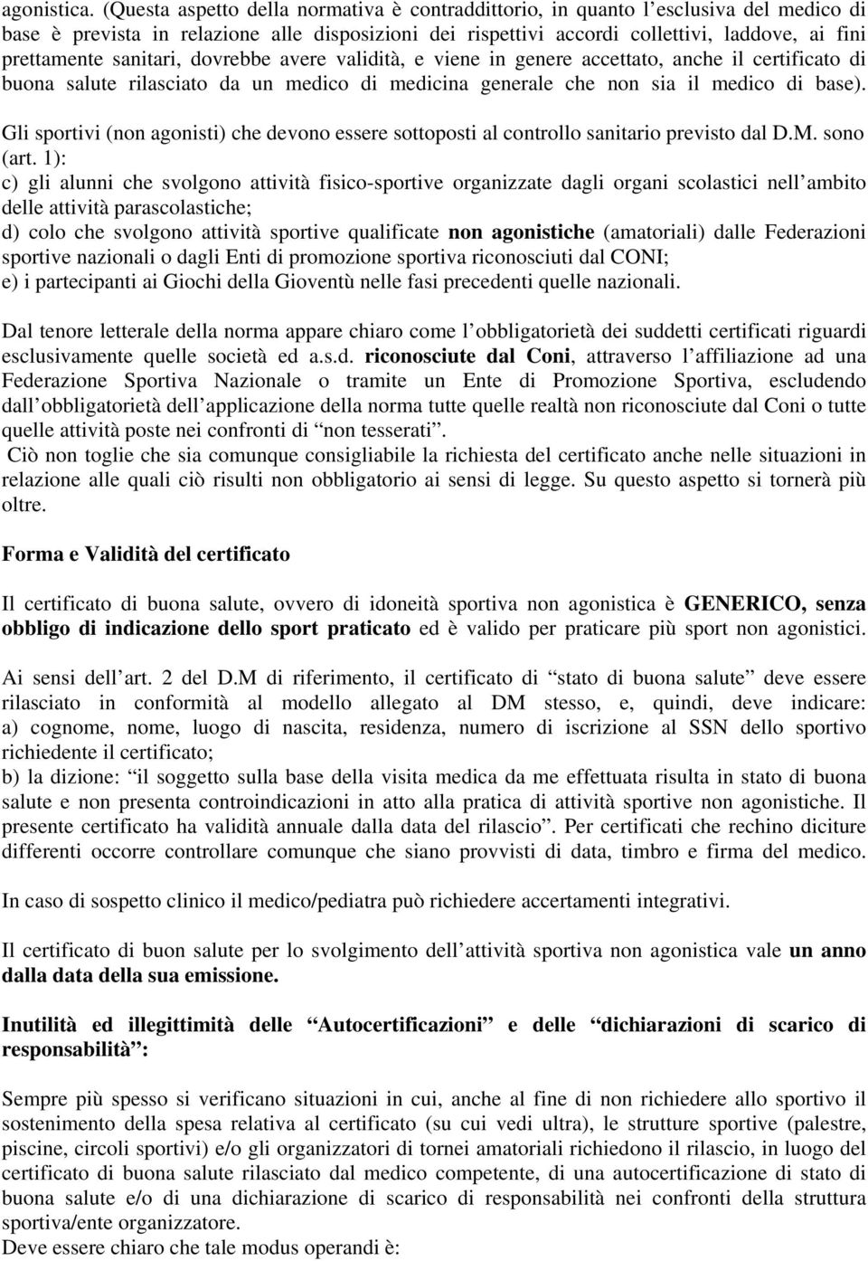 sanitari, dovrebbe avere validità, e viene in genere accettato, anche il certificato di buona salute rilasciato da un medico di medicina generale che non sia il medico di base).