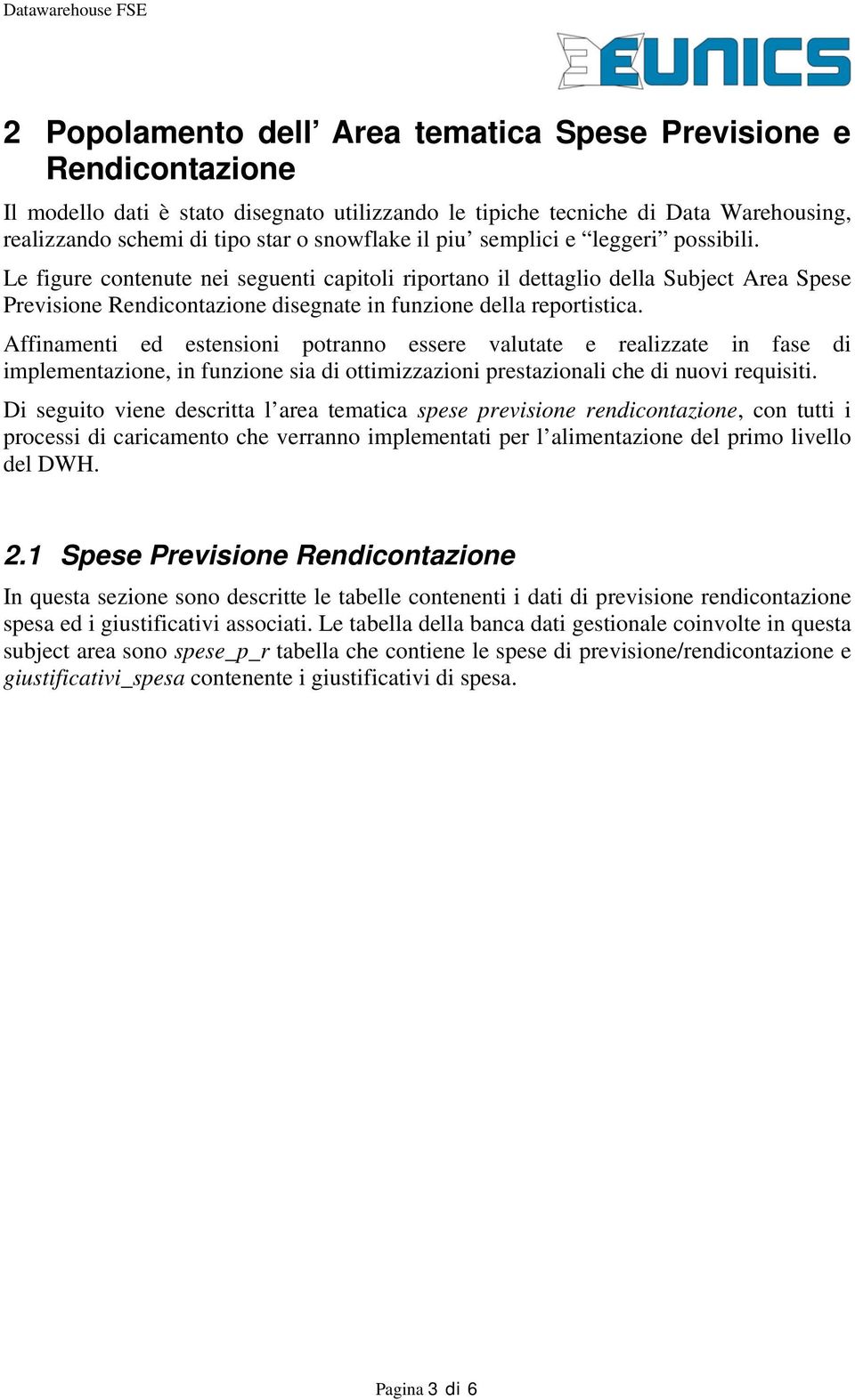 Affinamenti ed estensioni potranno essere valutate e realizzate in fase di implementazione, in funzione sia di ottimizzazioni prestazionali che di nuovi requisiti.