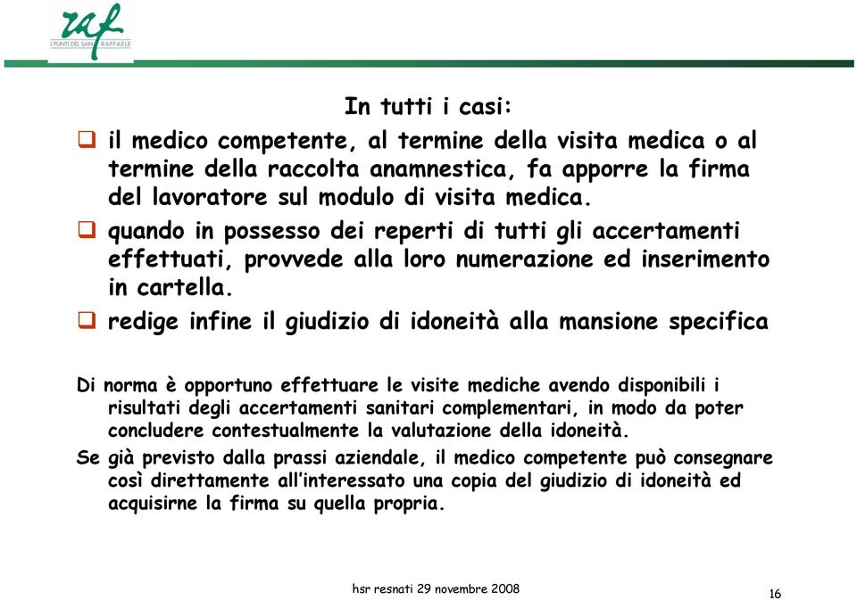 redige infine il giudizio di idoneità alla mansione specifica Di norma è opportuno effettuare le visite mediche avendo disponibili i risultati degli accertamenti sanitari complementari, in