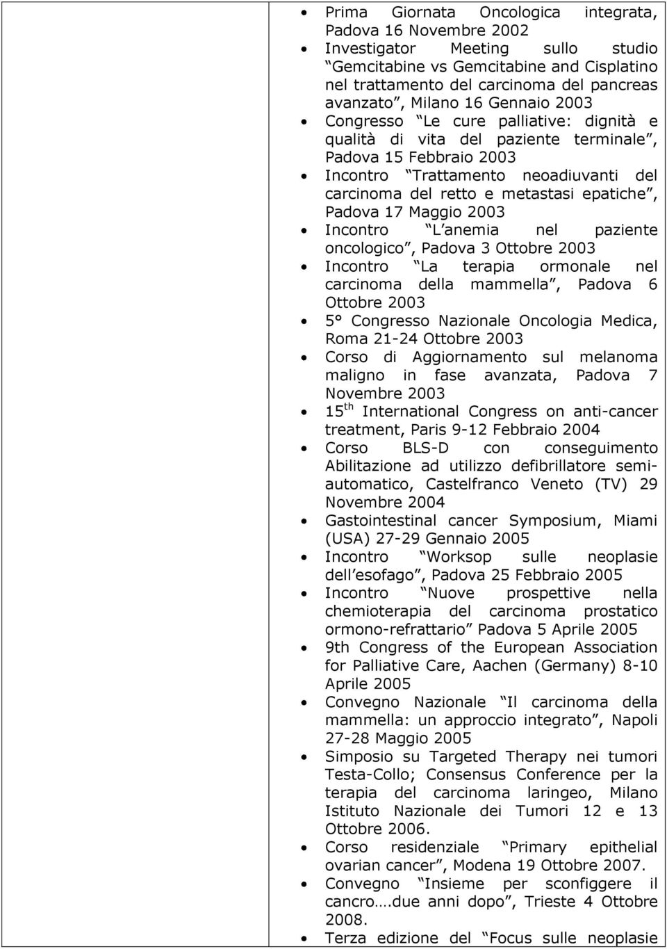 Padova 17 Maggio 2003 Incontro L anemia nel paziente oncologico, Padova 3 Ottobre 2003 Incontro La terapia ormonale nel carcinoma della mammella, Padova 6 Ottobre 2003 5 Congresso Nazionale Oncologia