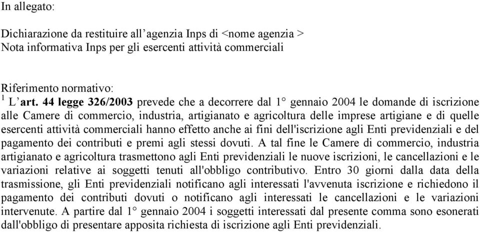 attività commerciali hanno effetto anche ai fini dell'iscrizione agli Enti previdenziali e del pagamento dei contributi e premi agli stessi dovuti.