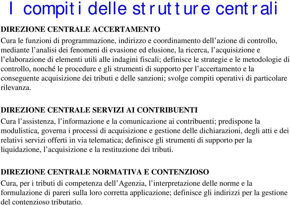 per l accertamento e la conseguente acquisizione dei tributi e delle sanzioni; svolge compiti operativi di particolare rilevanza.