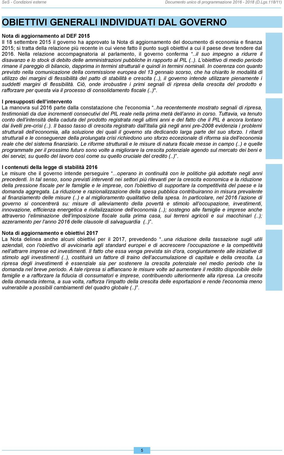 Nella relazione accompagnatoria al parlamento, il governo conferma..il suo impegno a ridurre il disavanzo e lo stock di debito delle amministrazioni pubbliche in rapporto al PIL (..).