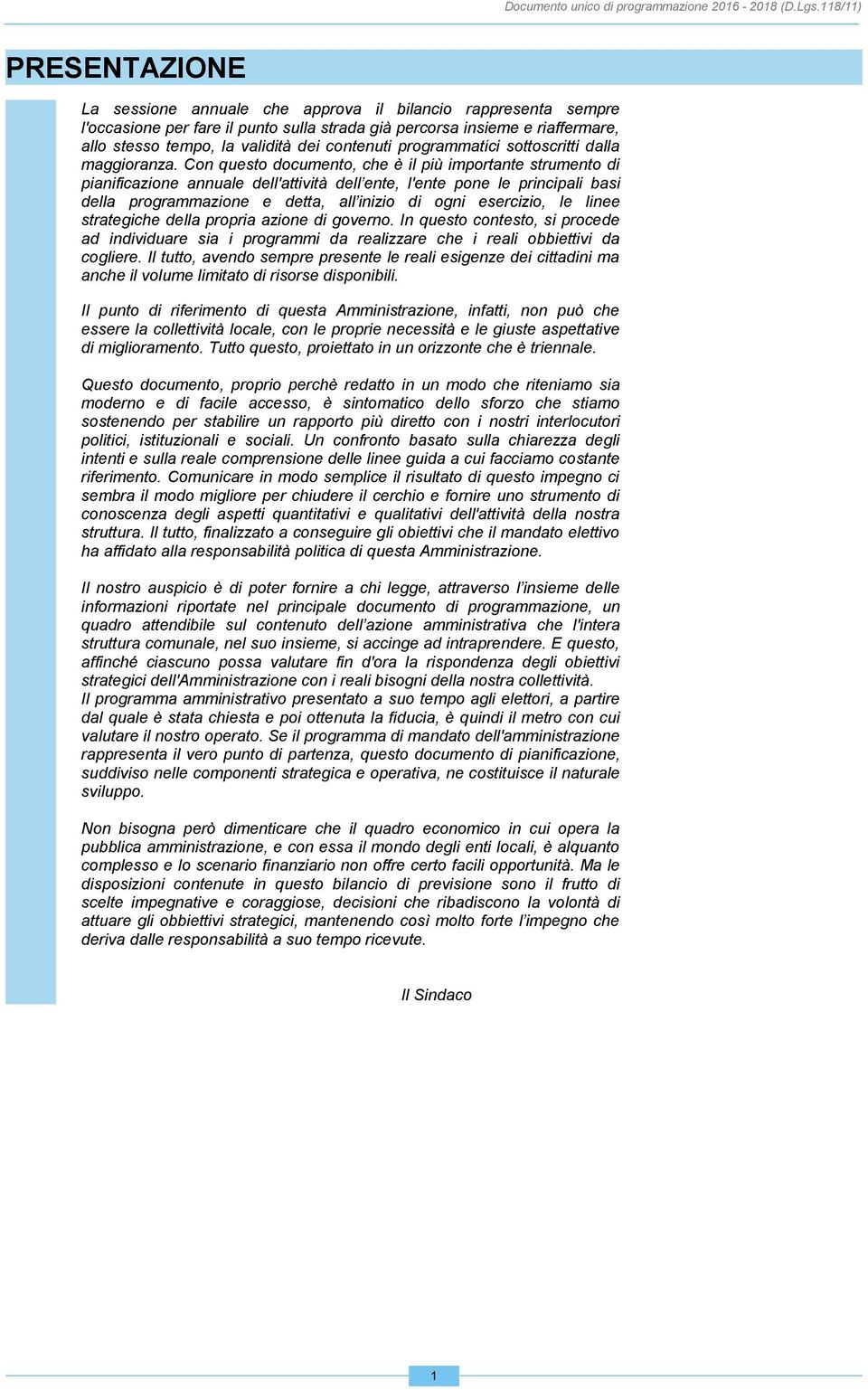 Con questo documento, che è il più importante strumento di pianificazione annuale dell'attività dell ente, l'ente pone le principali basi della programmazione e detta, all inizio di ogni esercizio,