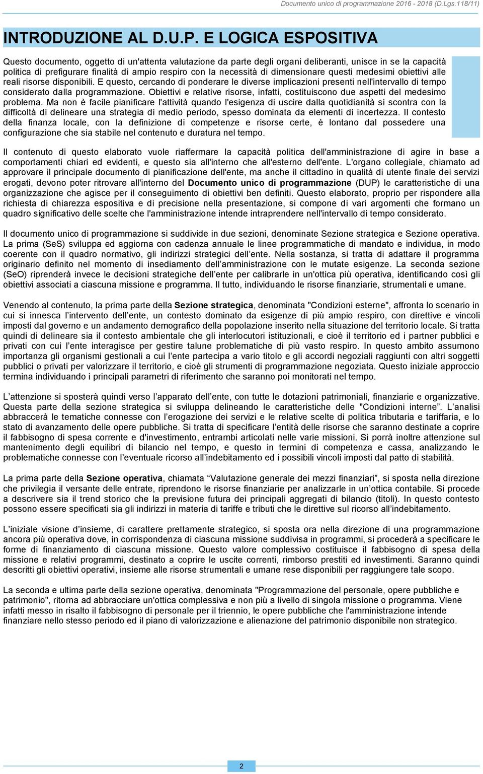 di dimensionare questi medesimi obiettivi alle reali risorse disponibili. E questo, cercando di ponderare le diverse implicazioni presenti nell'intervallo di tempo considerato dalla programmazione.