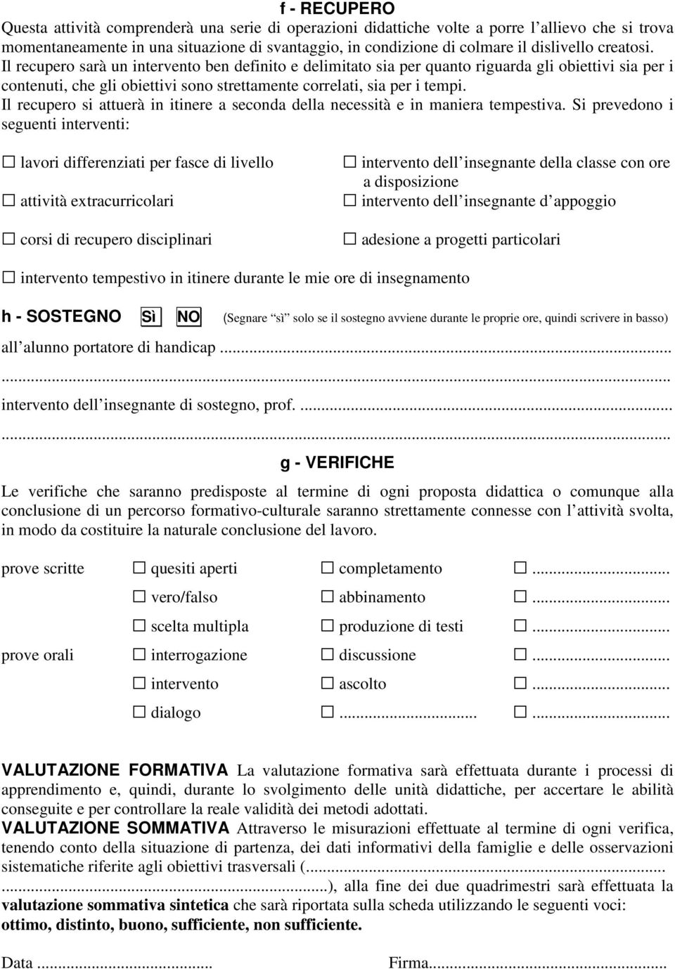 Il recupero si attuerà in itinere a seconda della necessità e in maniera tempestiva.