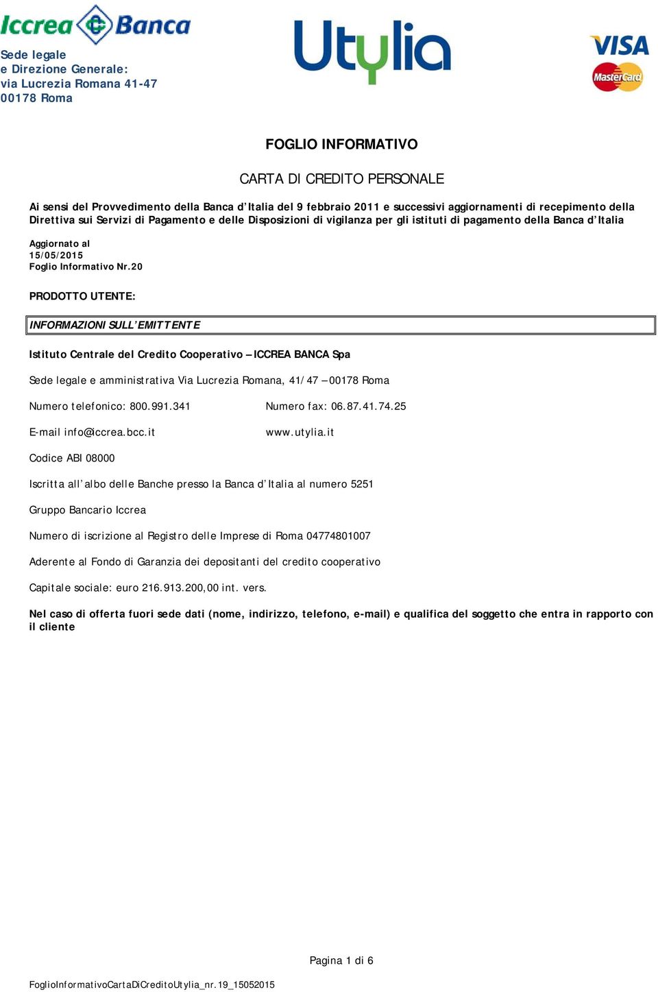 20 PRODOTTO UTENTE: INFORMAZIONI SULL EMITTENTE Istituto Centrale del Credito Cooperativo ICCREA BANCA Spa Sede legale e amministrativa Via Lucrezia Romana, 41/47 Numero telefonico: 800.991.