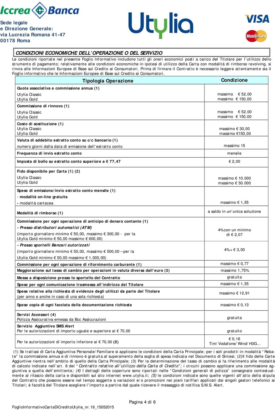 Consumatori. Prima di firmare il Contratto è necessario leggere attentamente sia il Foglio informativo che le Informazioni Europee di Base sul Credito ai Consumatori.