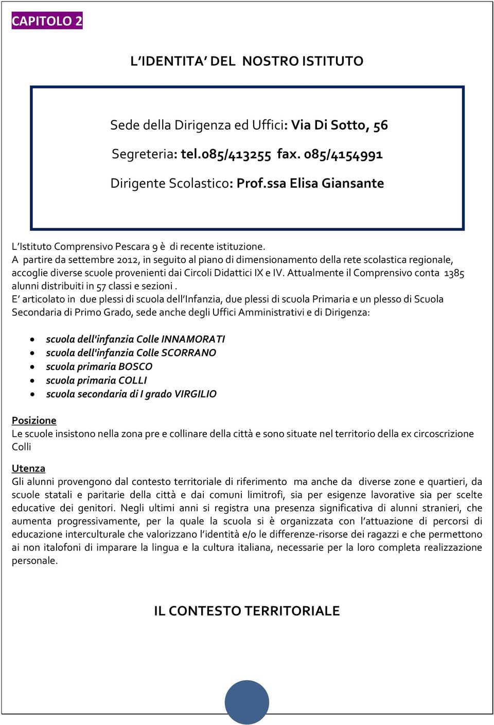 A partire da settembre 2012, in seguito al piano di dimensionamento della rete scolastica regionale, accoglie diverse scuole provenienti dai Circoli Didattici IX e IV.