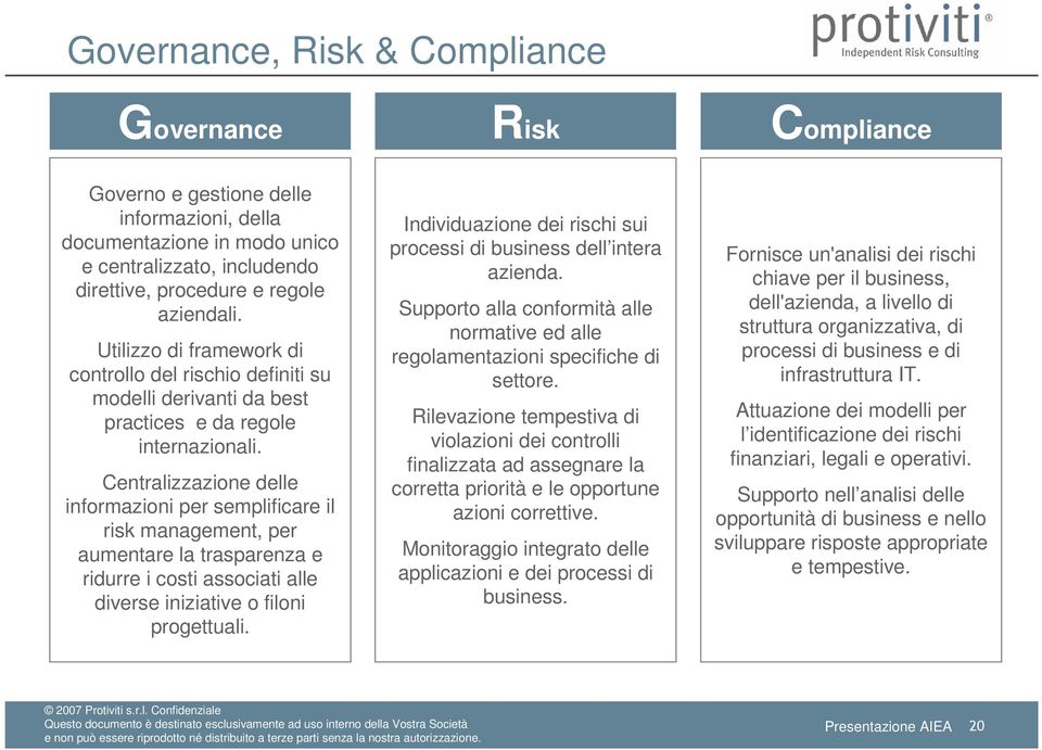 Centralizzazione delle informazioni per semplificare il risk management, per aumentare la trasparenza e ridurre i costi associati alle diverse iniziative o filoni progettuali.