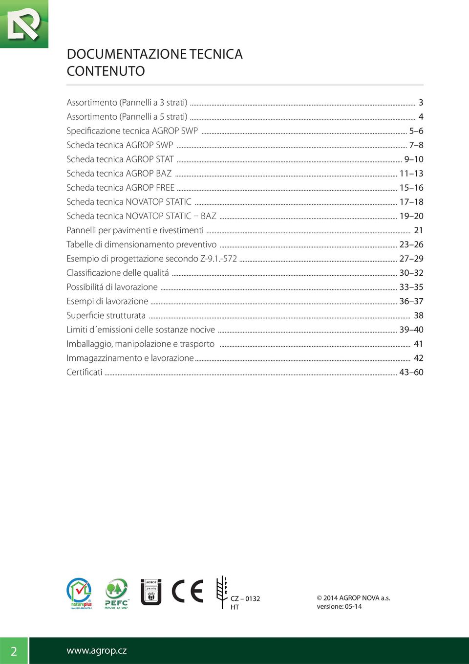 .. 19 20 Pannelli per pavimenti e rivestimenti... 21 Tabelle di dimensionamento preventivo... 23 26 Esempio di progettazione secondo Z-9.1.-572... 27 29 Classificazione delle qualitá.