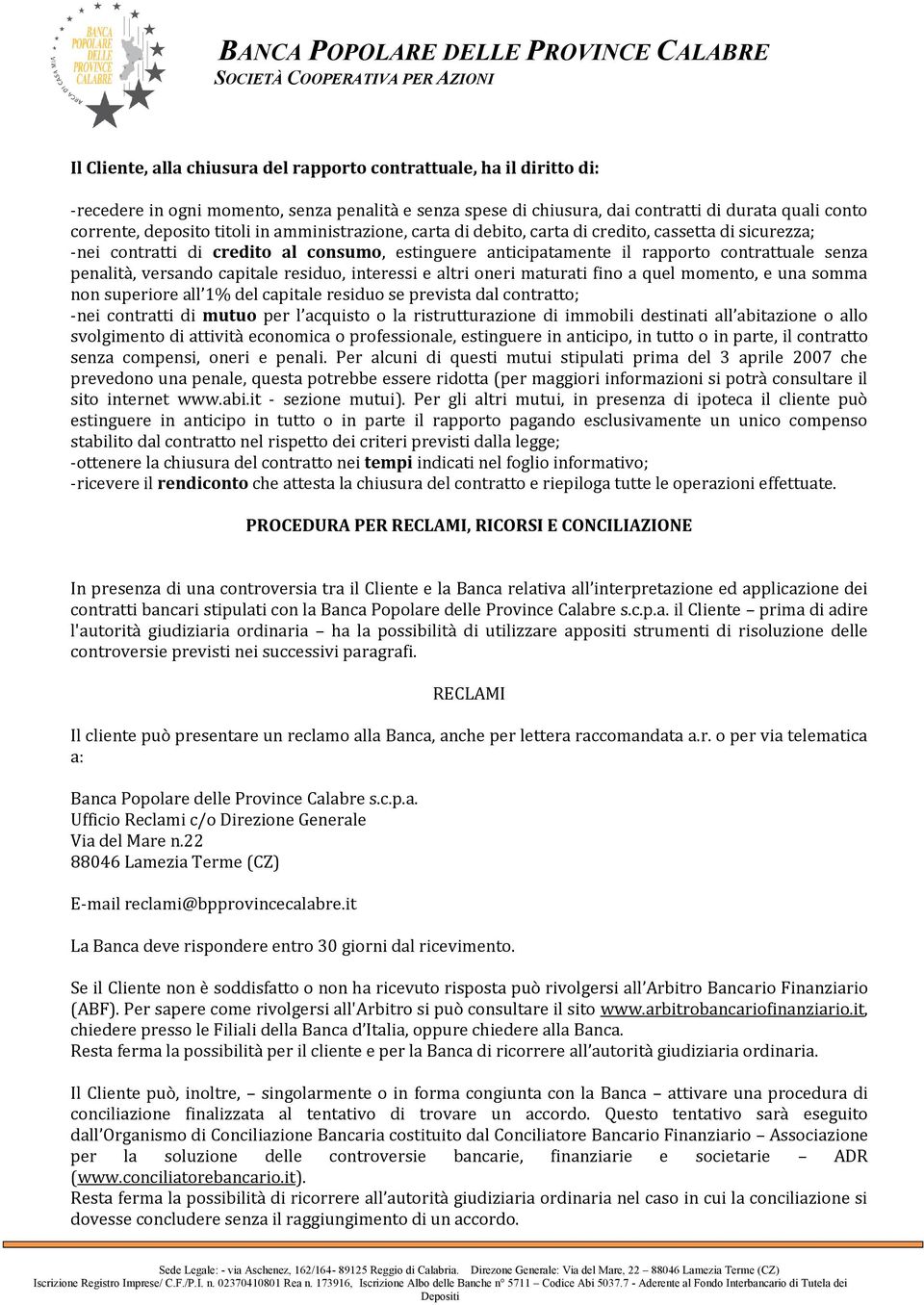 capitale residuo, interessi e altri oneri maturati fino a quel momento, e una somma non superiore all 1% del capitale residuo se prevista dal contratto; -nei contratti di mutuo per l acquisto o la