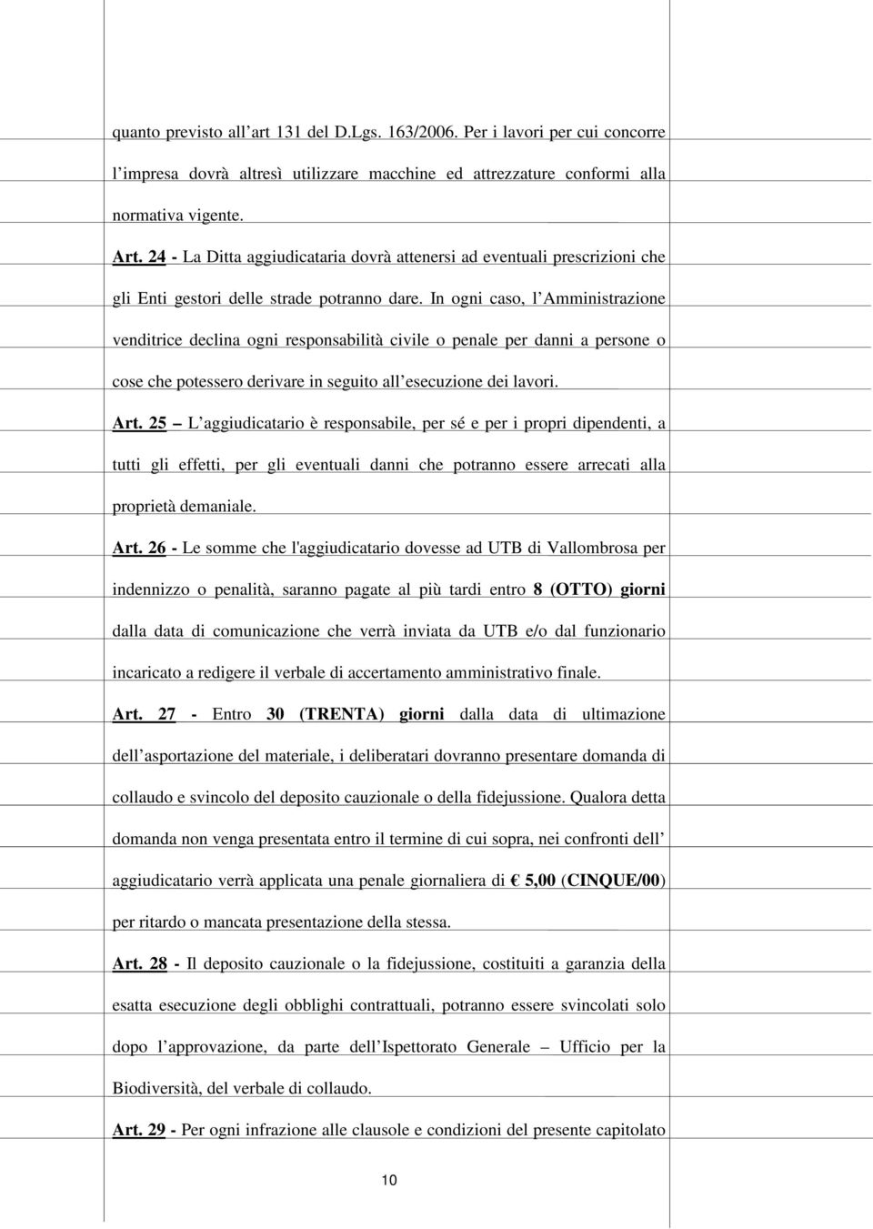 In ogni caso, l Amministrazione venditrice declina ogni responsabilità civile o penale per danni a persone o cose che potessero derivare in seguito all esecuzione dei lavori. Art.