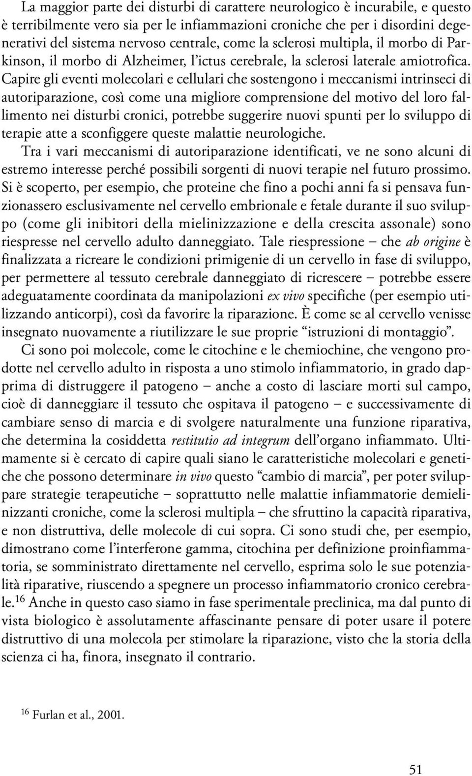 Capire gli eventi molecolari e cellulari che sostengono i meccanismi intrinseci di autoriparazione, così come una migliore comprensione del motivo del loro fallimento nei disturbi cronici, potrebbe