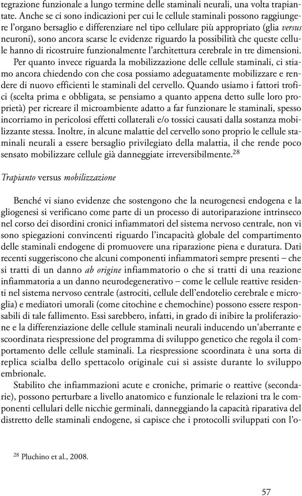 evidenze riguardo la possibilità che queste cellule hanno di ricostruire funzionalmente l architettura cerebrale in tre dimensioni.