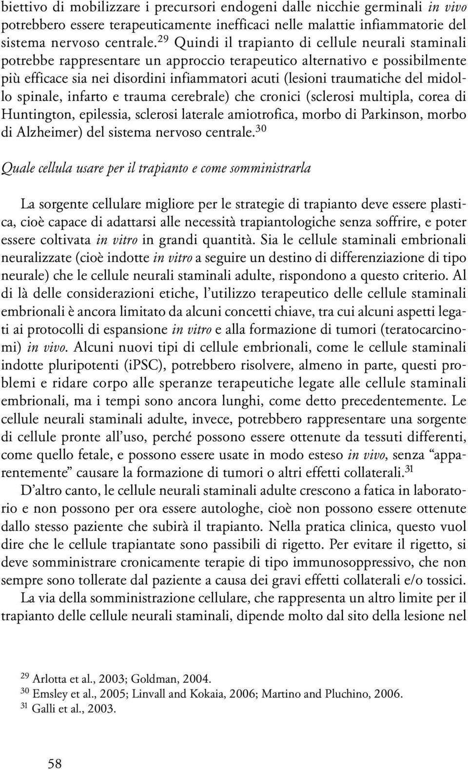 del midollo spinale, infarto e trauma cerebrale) che cronici (sclerosi multipla, corea di Huntington, epilessia, sclerosi laterale amiotrofica, morbo di Parkinson, morbo di Alzheimer) del sistema