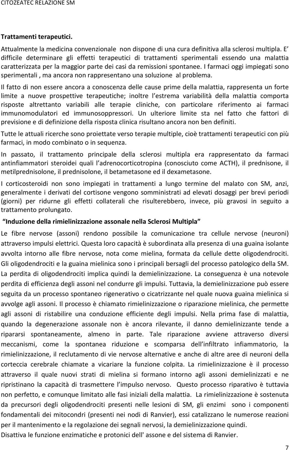 I farmaci oggi impiegati sono sperimentali, ma ancora non rappresentano una soluzione al problema.