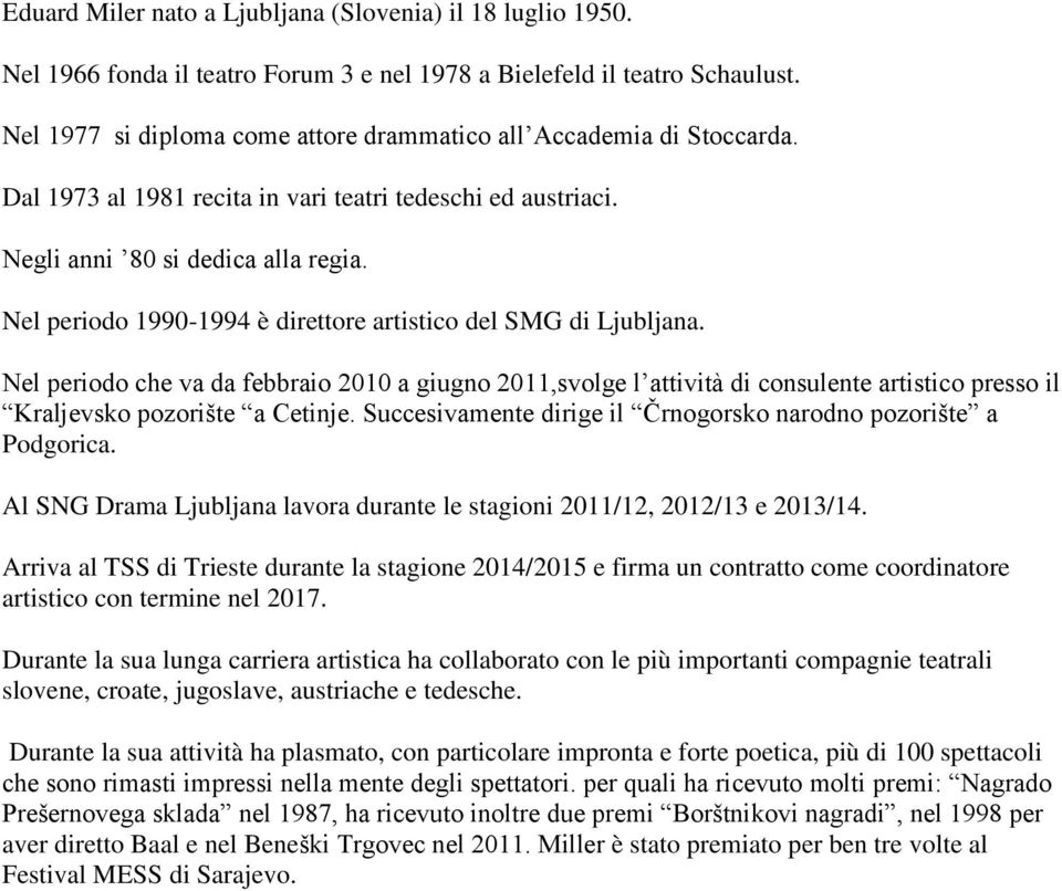 Nel periodo 1990-1994 è direttore artistico del SMG di Ljubljana. Nel periodo che va da febbraio 2010 a giugno 2011,svolge l attività di consulente artistico presso il Kraljevsko pozorište a Cetinje.