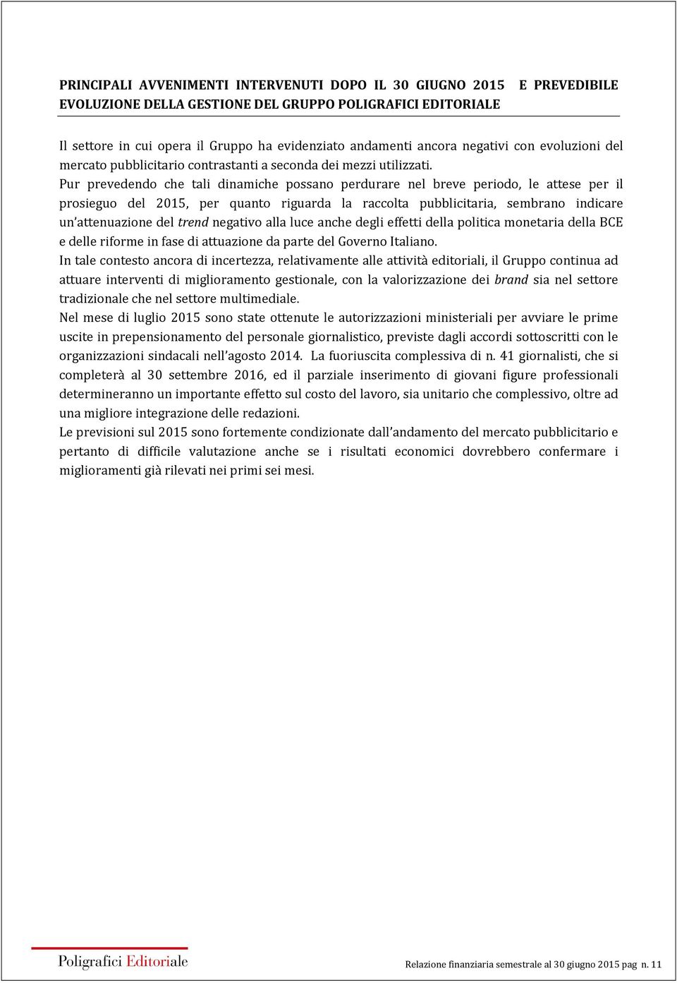 Pur prevedendo che tali dinamiche possano perdurare nel breve periodo, le attese per il prosieguo del 2015, per quanto riguarda la raccolta pubblicitaria, sembrano indicare un attenuazione del trend