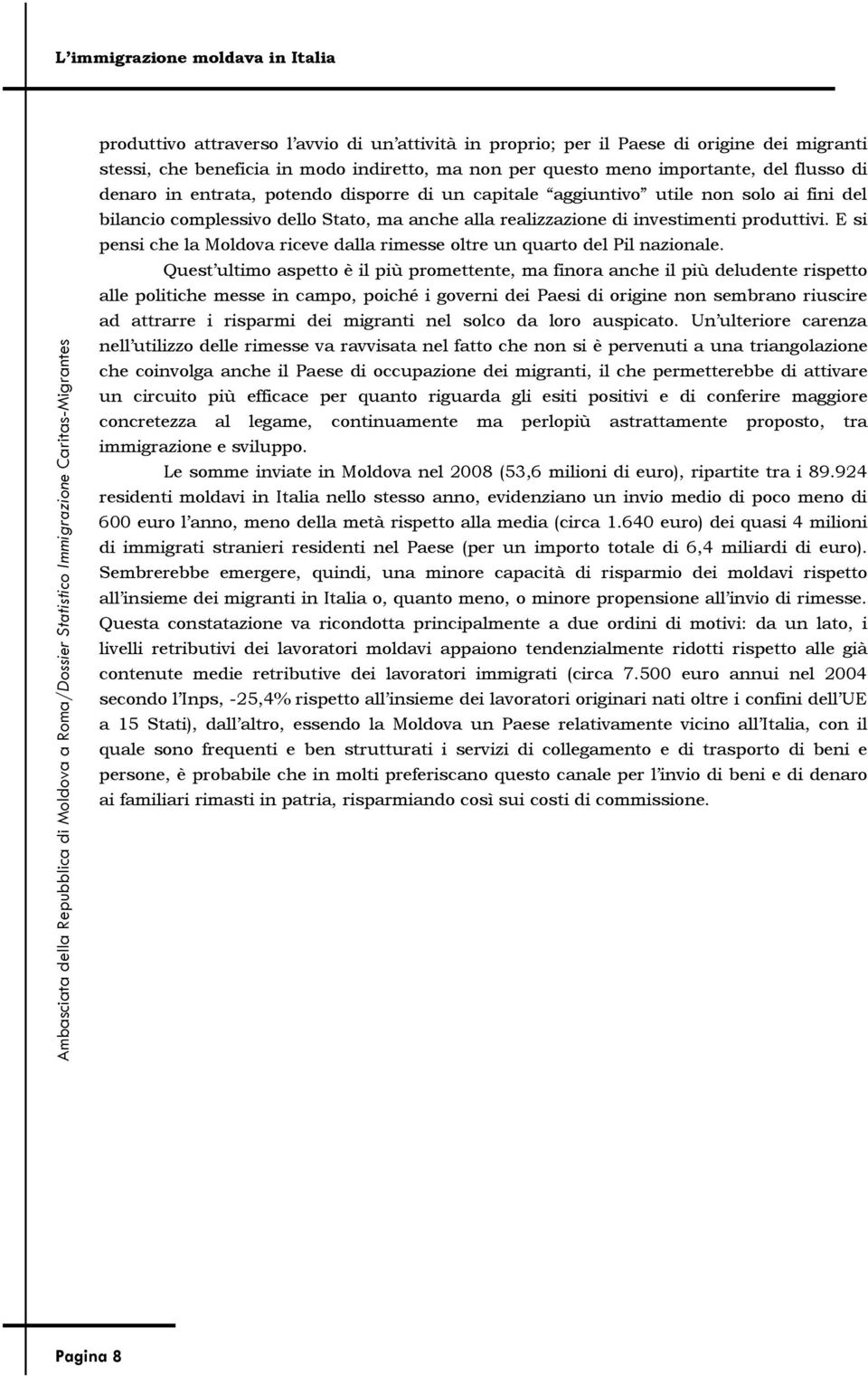 E si pensi che la Moldova riceve dalla rimesse oltre un quarto del Pil nazionale.