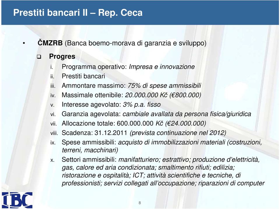 Garanzia agevolata: cambiale avallata da persona fisica/giuridica vii. Allocazione totale: 600.000.000 Kč ( 24.000.000) viii. Scadenza: 31.12.2011 (prevista continuazione nel 2012) ix.