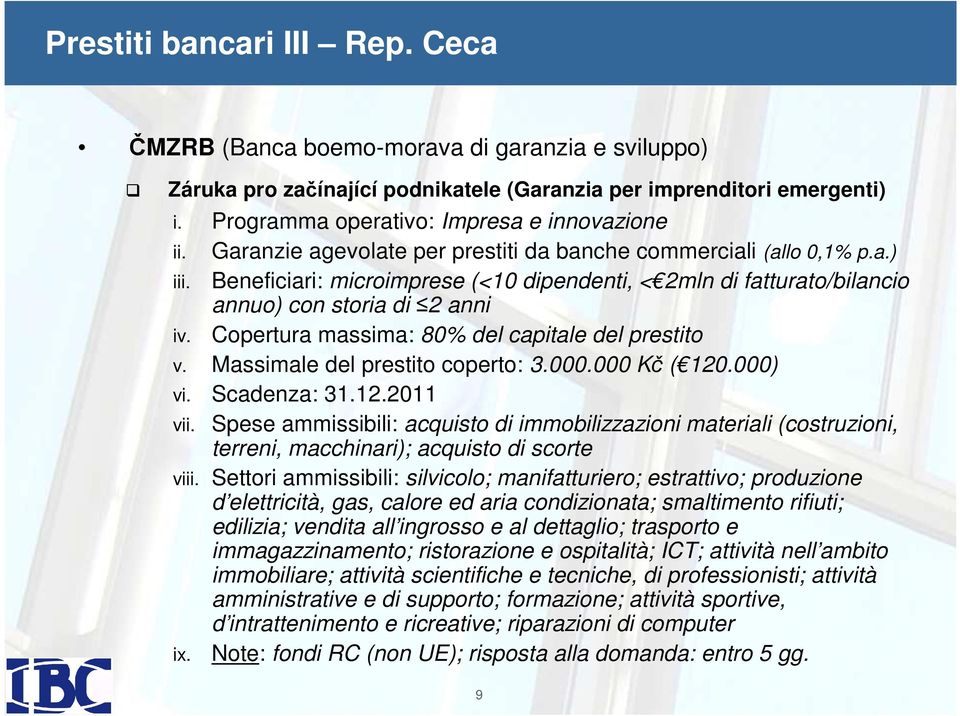 Beneficiari: microimprese (<10 dipendenti, < 2mln di fatturato/bilancio annuo) con storia di 2 anni iv. Copertura massima: 80% del capitale del prestito v. Massimale del prestito coperto: 3.000.