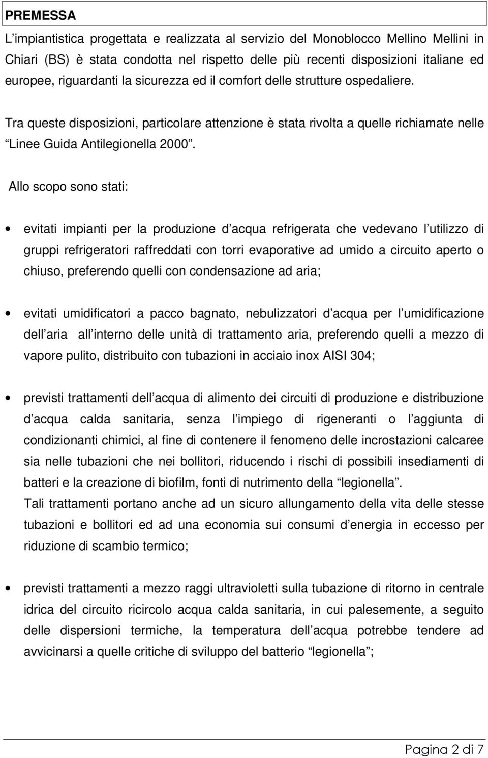 Allo scopo sono stati: evitati impianti per la produzione d acqua refrigerata che vedevano l utilizzo di gruppi refrigeratori raffreddati con torri evaporative ad umido a circuito aperto o chiuso,