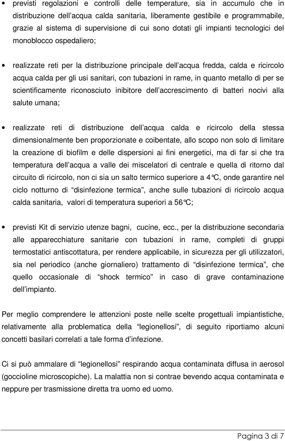 in rame, in quanto metallo di per se scientificamente riconosciuto inibitore dell accrescimento di batteri nocivi alla salute umana; realizzate reti di distribuzione dell acqua calda e ricircolo