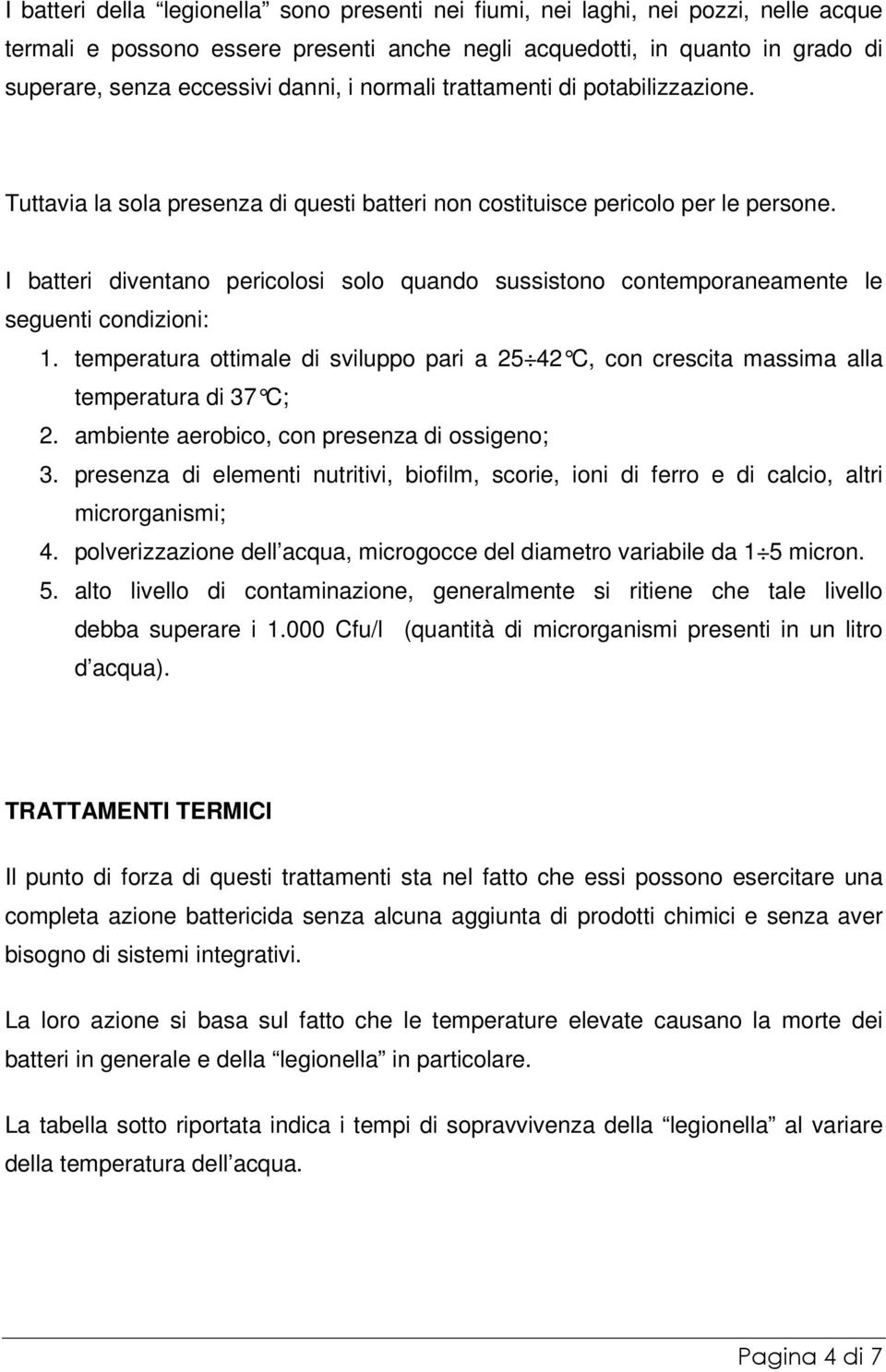 I batteri diventano pericolosi solo quando sussistono contemporaneamente le seguenti condizioni: 1. temperatura ottimale di sviluppo pari a 25 42 C, con crescita massima alla temperatura di 37 C; 2.