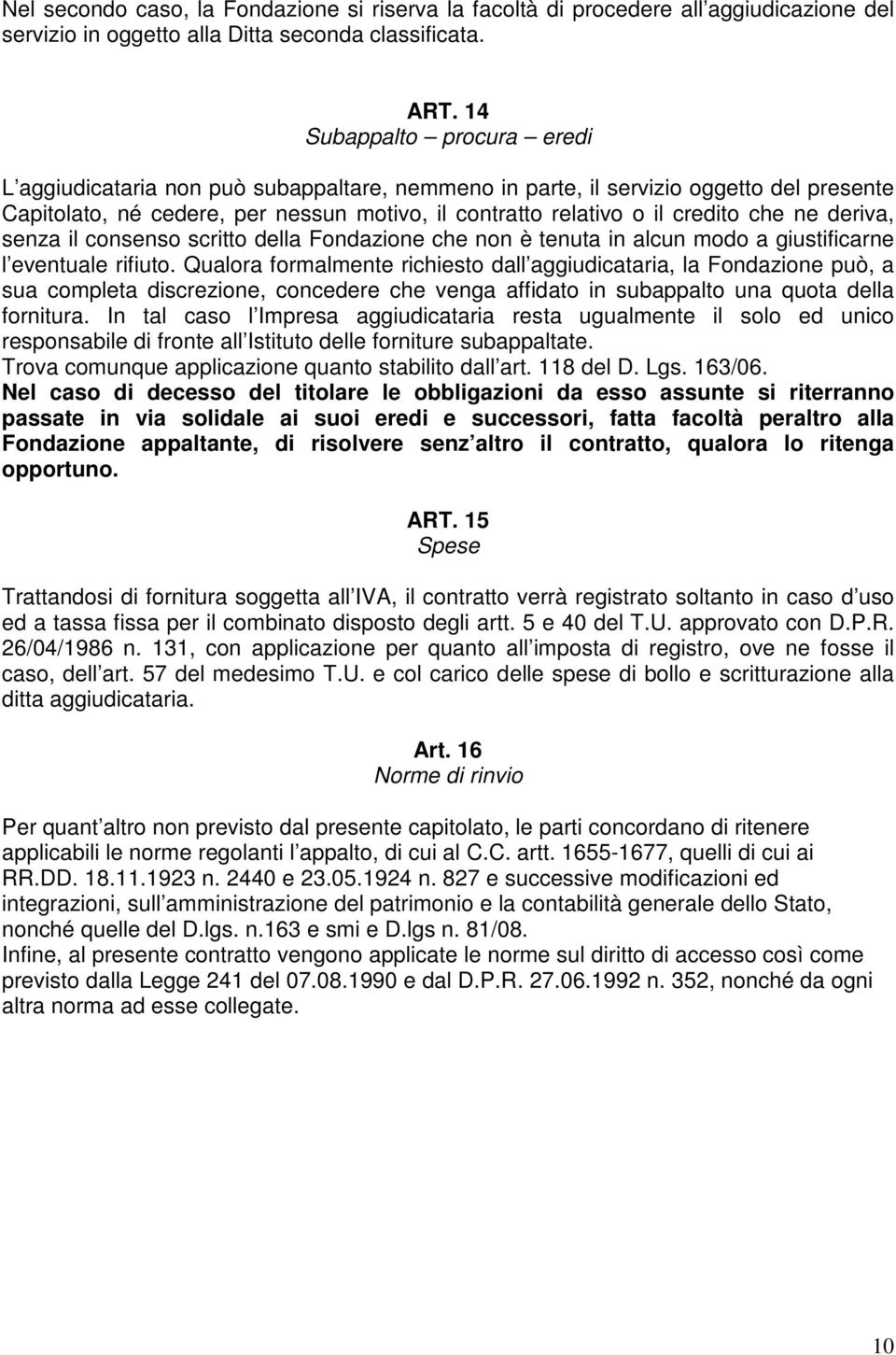 ne deriva, senza il consenso scritto della Fondazione che non è tenuta in alcun modo a giustificarne l eventuale rifiuto.