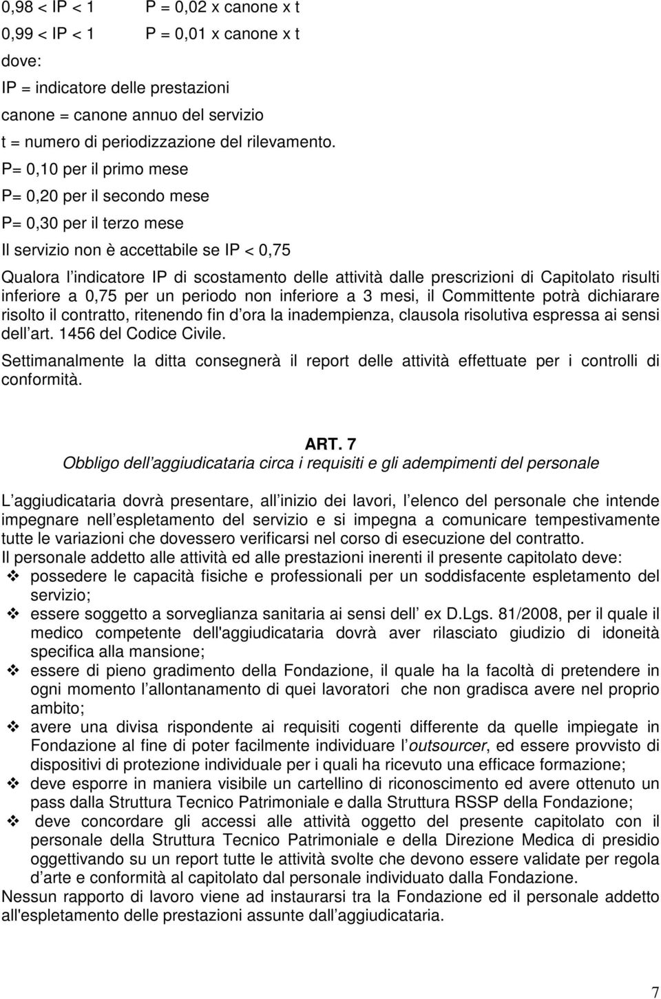 Capitolato risulti inferiore a 0,75 per un periodo non inferiore a 3 mesi, il Committente potrà dichiarare risolto il contratto, ritenendo fin d ora la inadempienza, clausola risolutiva espressa ai