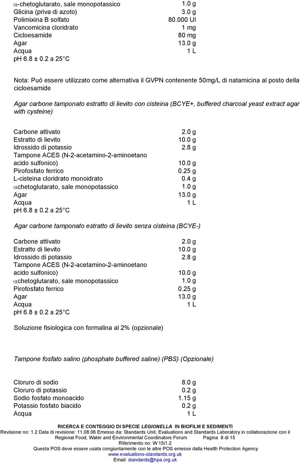 charcoal yeast extract agar with cysteine) Carbone attivato Estratto di lievito Idrossido di potassio Tampone ACES (N-2-acetamino-2-aminoetano acido sulfonico) Pirofosfato ferrico L-cisteina