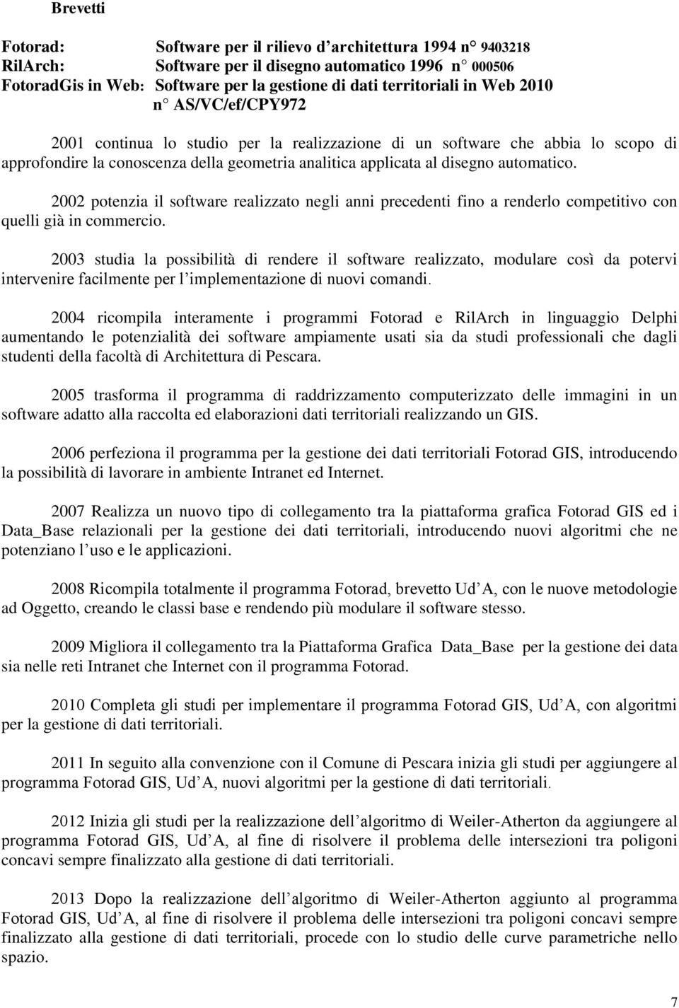 2002 potenzia il software realizzato negli anni precedenti fino a renderlo competitivo con quelli già in commercio.