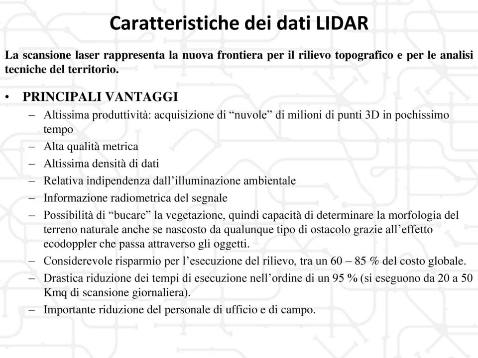 Relativa indipendenza dall illuminazione ambientale Informazione radiometrica del segnale Possibilità di bucare la vegetazione, quindi capacità di determinare la morfologia del terreno naturale anche