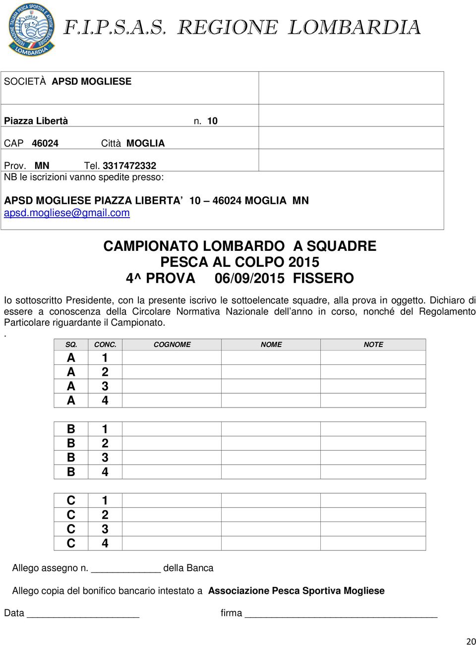 com CAMPIONATO LOMBARDO A SQUADRE PESCA AL COLPO 2015 4^ PROVA 06/09/2015 FISSERO Io sottoscritto Presidente, con la presente iscrivo le sottoelencate squadre, alla prova in oggetto.