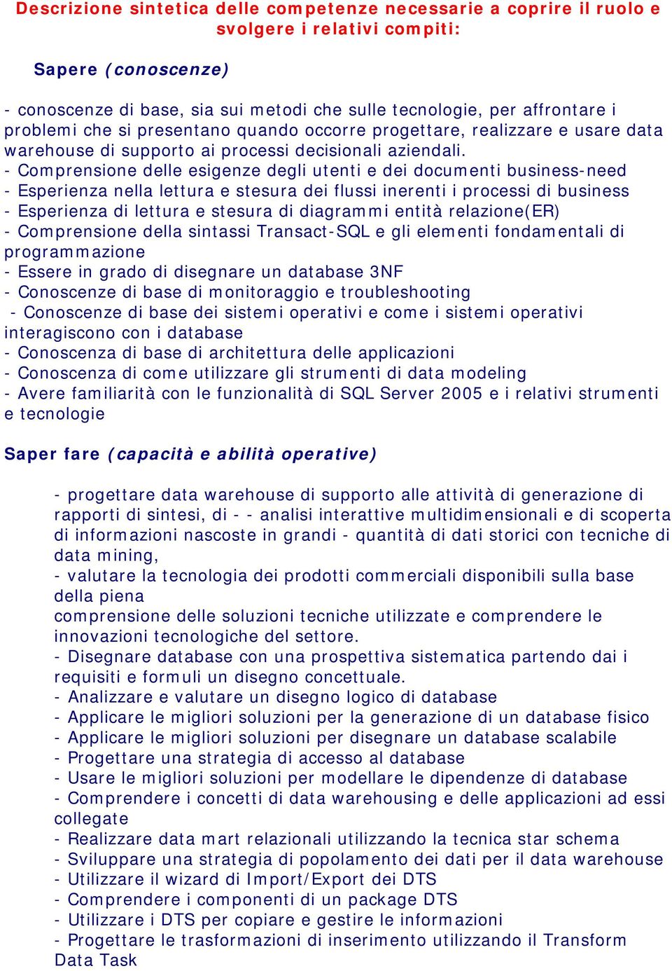 - Comprensione delle esigenze degli utenti e dei documenti business-need - Esperienza nella lettura e stesura dei flussi inerenti i processi di business - Esperienza di lettura e stesura di diagrammi