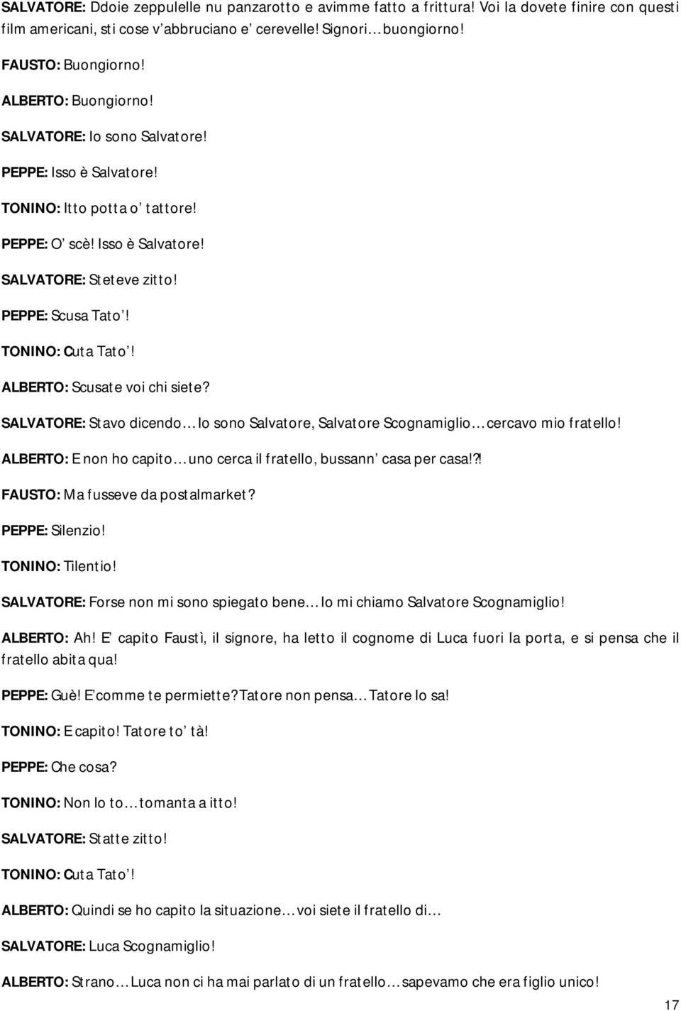 TONINO: Cuta Tato! ALBERTO: Scusate voi chi siete? SALVATORE: Stavo dicendo Io sono Salvatore, Salvatore Scognamiglio cercavo mio fratello!