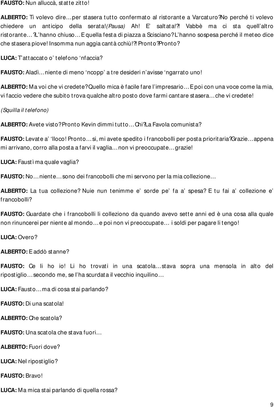 Pronto? LUCA: T attaccato o telefono nfaccia? FAUSTO: Aladì niente di meno ncopp a tre desideri n avisse ngarrato uno! ALBERTO: Ma voi che vi credete?