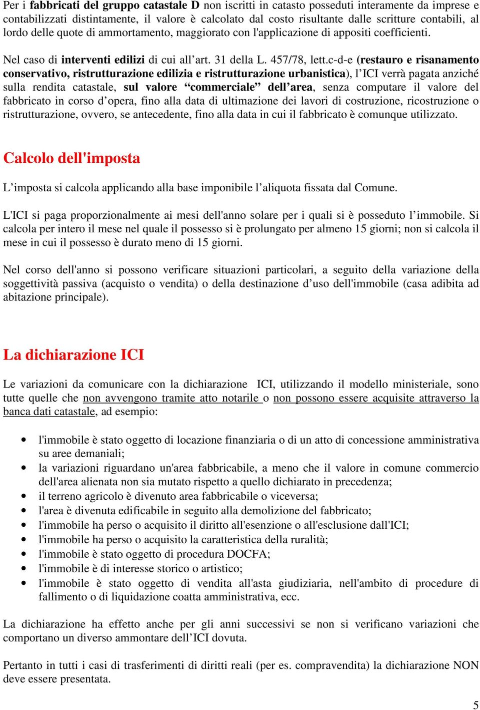 c-d-e (restauro e risanamento conservativo, ristrutturazione edilizia e ristrutturazione urbanistica), l ICI verrà pagata anziché sulla rendita catastale, sul valore commerciale dell area, senza